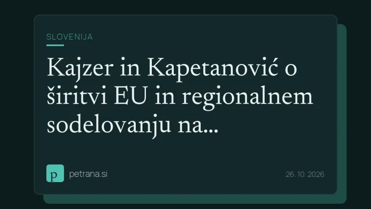 Kajzer in Kapetanović o širitvi EU in regionalnem sodelovanju na Zahodnem Balkanu